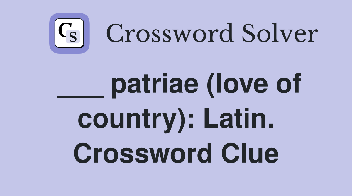 ___ patriae (love of country): Latin. Crossword Clue