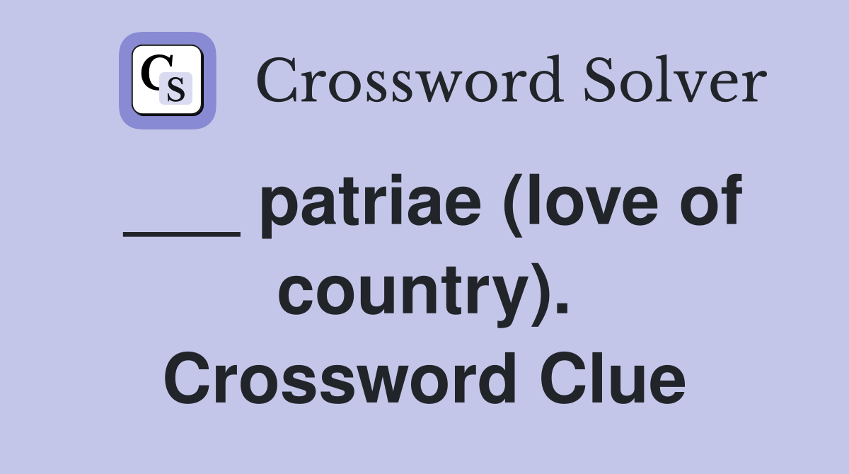 ___ patriae (love of country). Crossword Clue