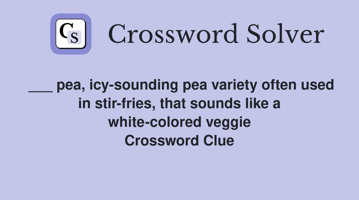 ___ pea, icy-sounding pea variety often used in stir-fries, that sounds like a white-colored veggie Crossword Clue