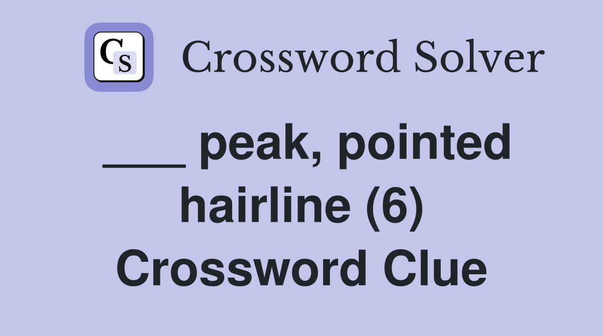 ___ peak, pointed hairline (6) Crossword Clue
