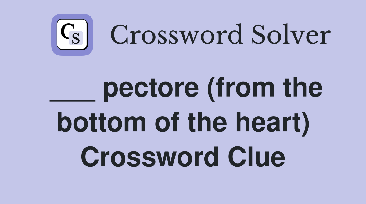 ___ pectore (from the bottom of the heart) Crossword Clue