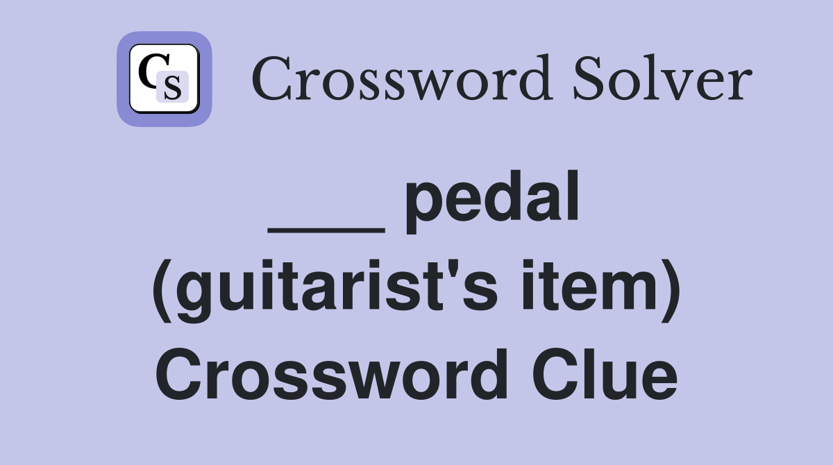 ___ pedal (guitarist's item) Crossword Clue