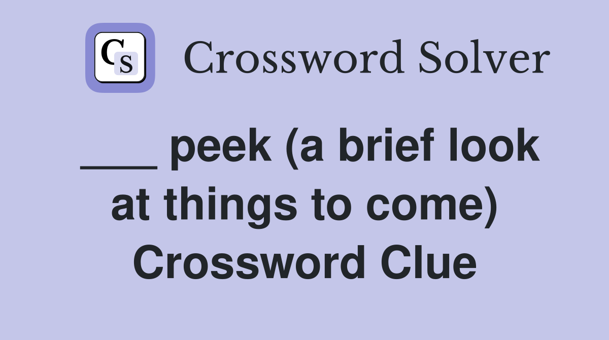 ___ peek (a brief look at things to come) Crossword Clue