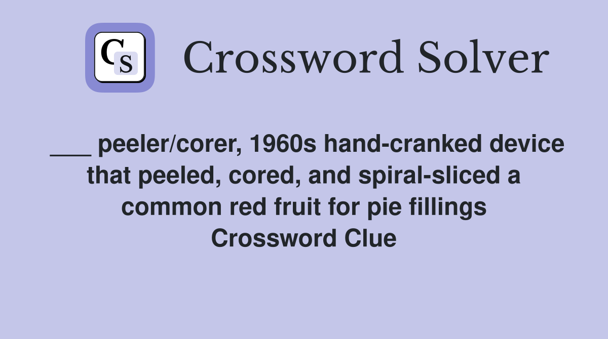 ___ peeler/corer, 1960s hand-cranked device that peeled, cored, and spiral-sliced a common red fruit for pie fillings Crossword Clue
