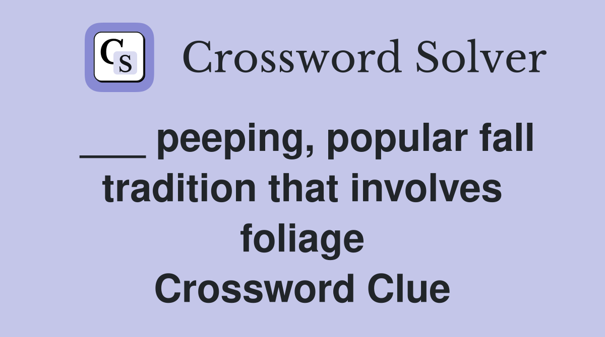 ___ peeping, popular fall tradition that involves foliage Crossword Clue