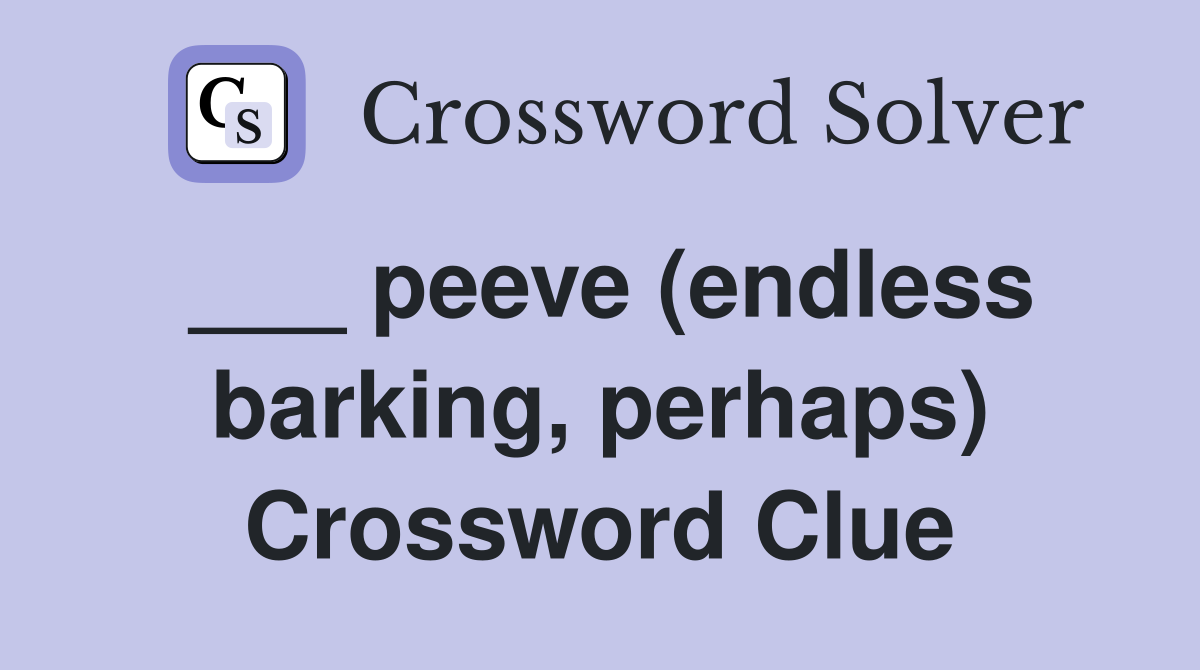 ___ peeve (endless barking, perhaps) Crossword Clue