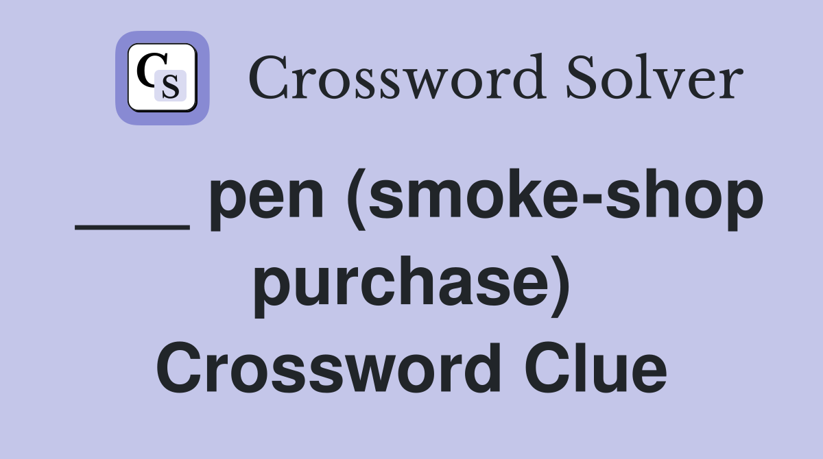 ___ pen (smoke-shop purchase) Crossword Clue