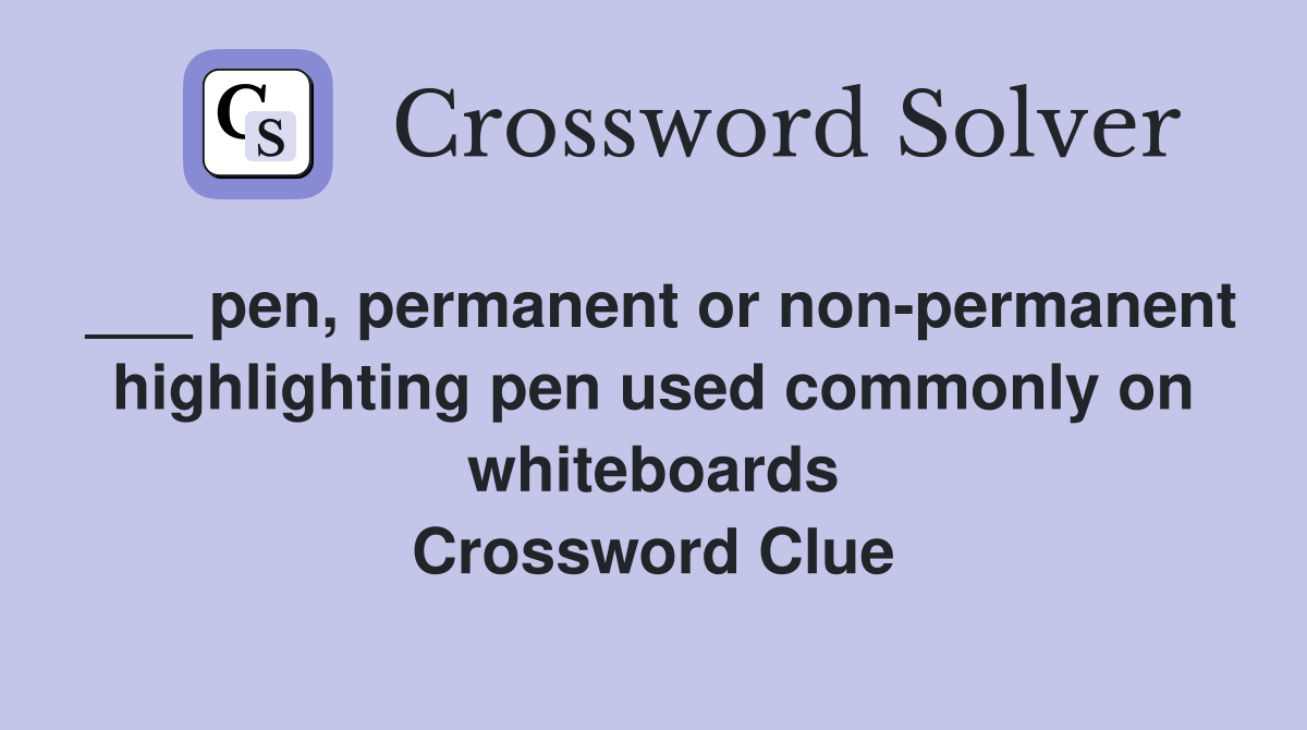___ pen, permanent or non-permanent highlighting pen used commonly on whiteboards Crossword Clue