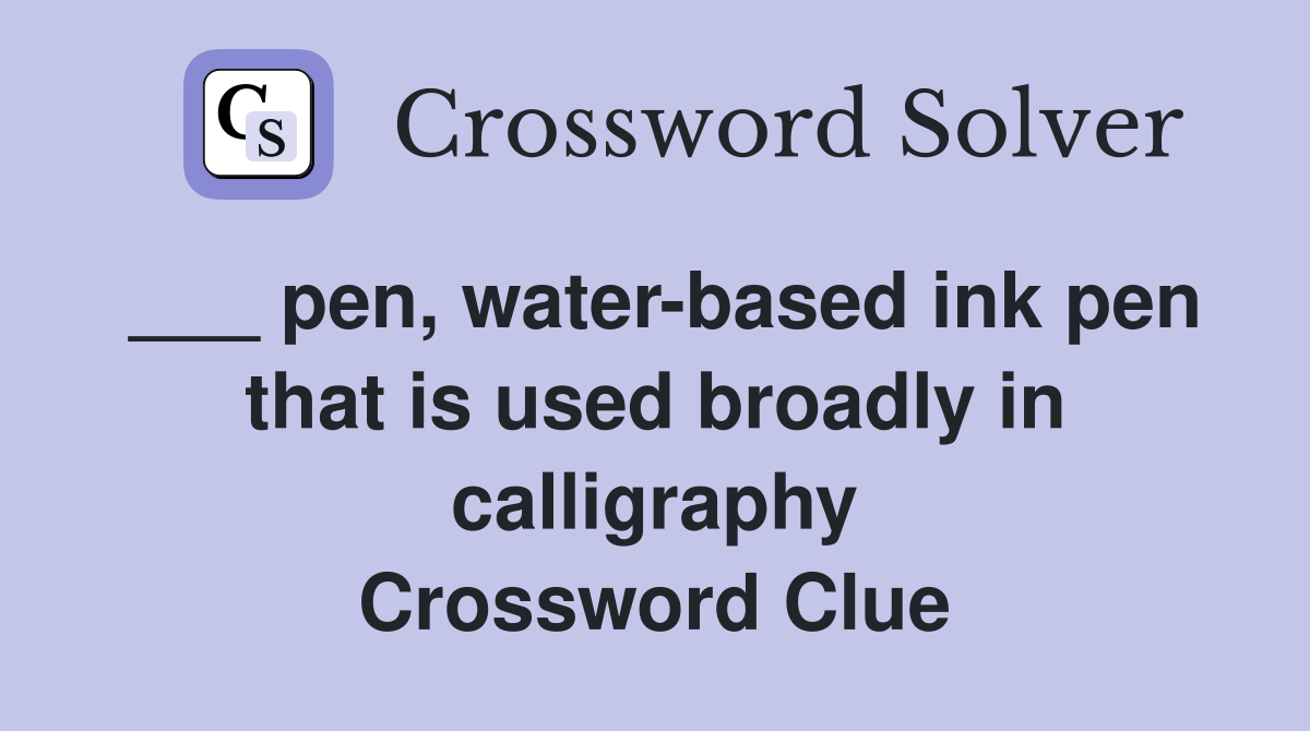 ___ pen, water-based ink pen that is used broadly in calligraphy Crossword Clue
