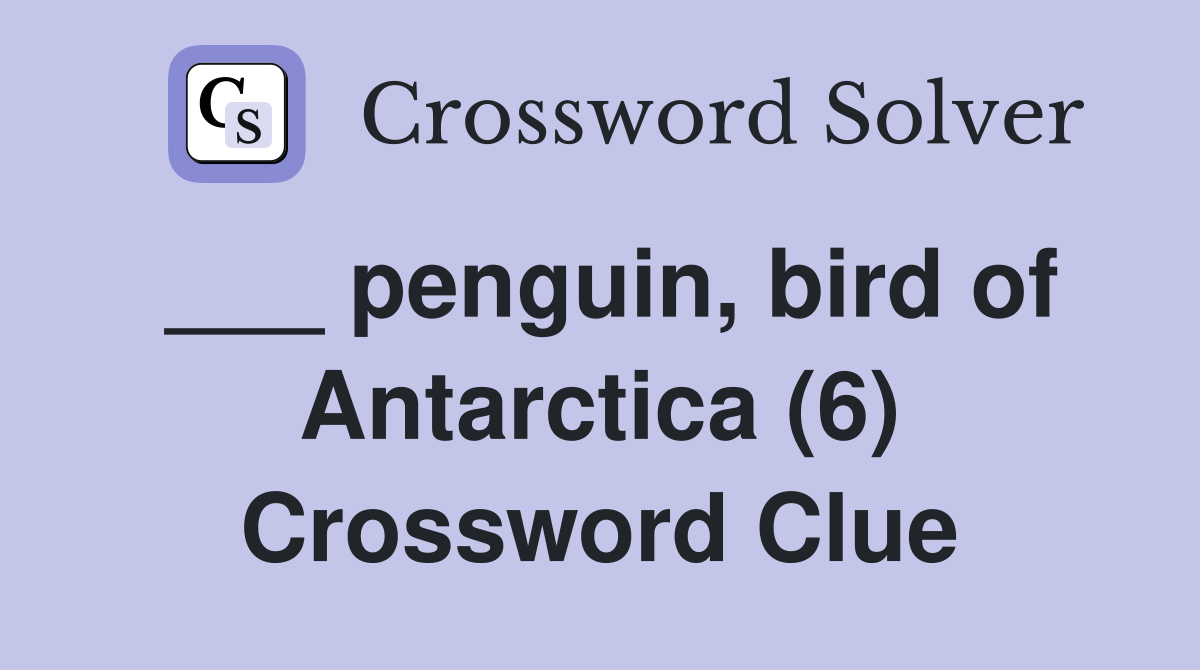 ___ penguin, bird of Antarctica (6) Crossword Clue