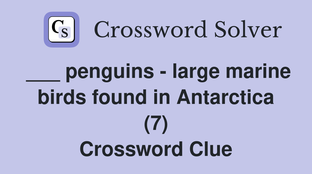 ___ penguins - large marine birds found in Antarctica (7) Crossword Clue