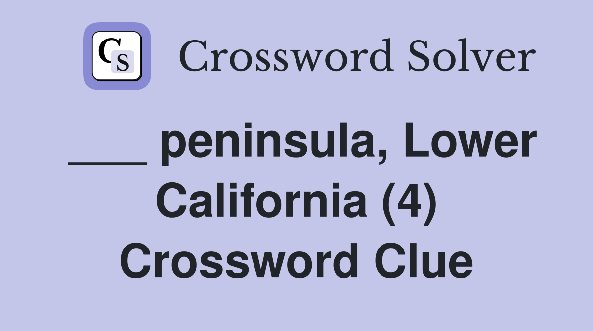 ___ peninsula, Lower California (4) Crossword Clue