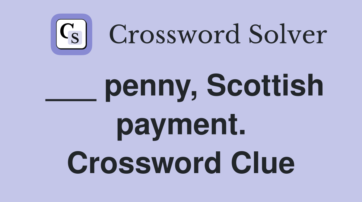 ___ penny, Scottish payment. Crossword Clue