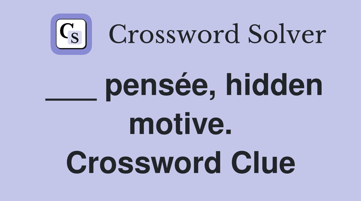 ___ pensée, hidden motive. Crossword Clue
