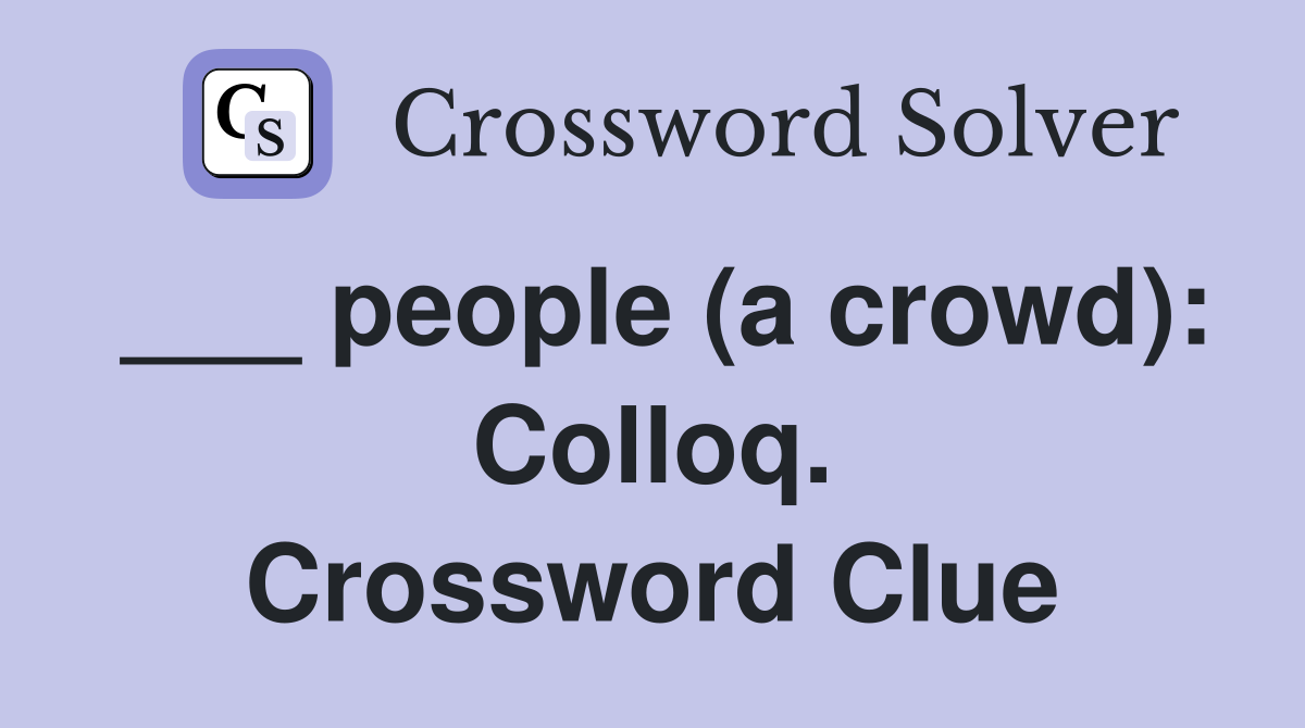 ___ people (a crowd): Colloq. Crossword Clue