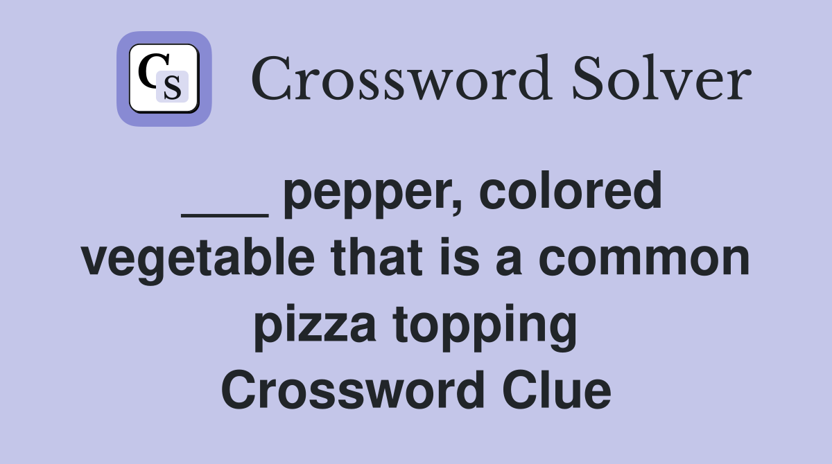 ___ pepper, colored vegetable that is a common pizza topping Crossword Clue