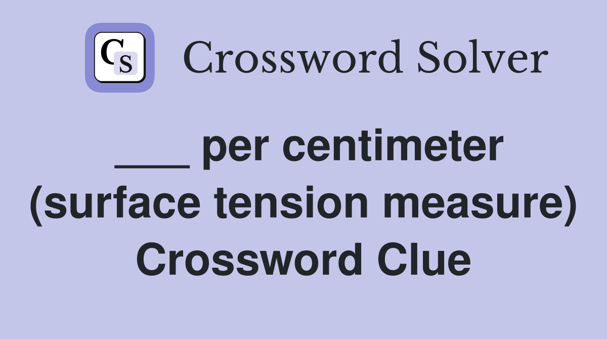 ___ per centimeter (surface tension measure) Crossword Clue
