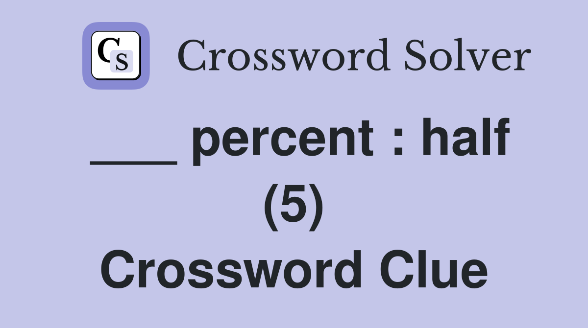 ___ percent : half (5) Crossword Clue