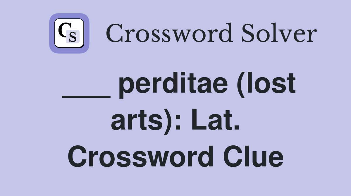 ___ perditae (lost arts): Lat. Crossword Clue