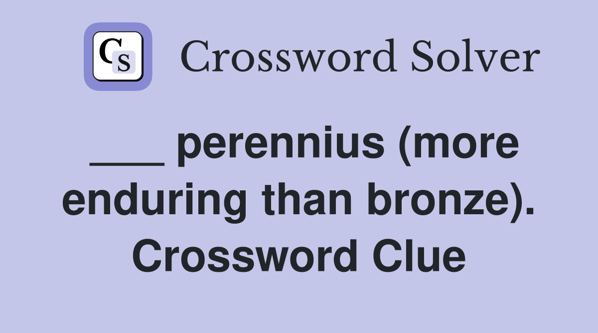 ___ perennius (more enduring than bronze). Crossword Clue