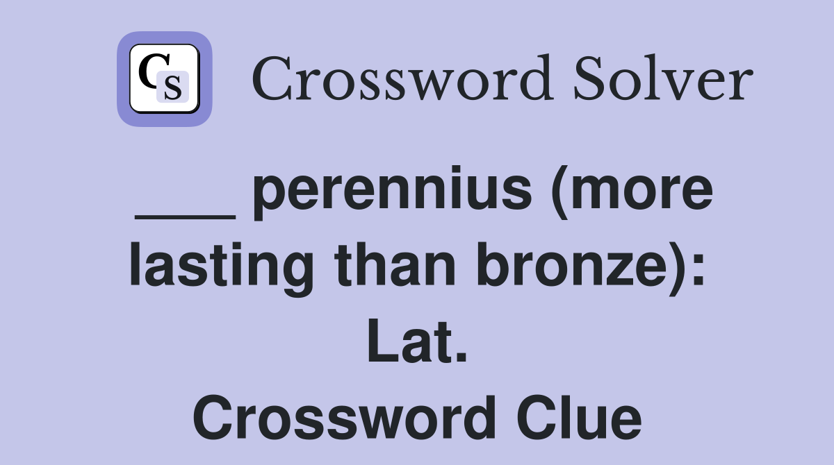 ___ perennius (more lasting than bronze): Lat. Crossword Clue