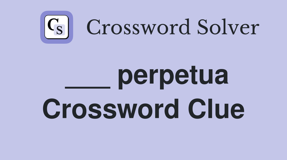 ___ perpetua Crossword Clue