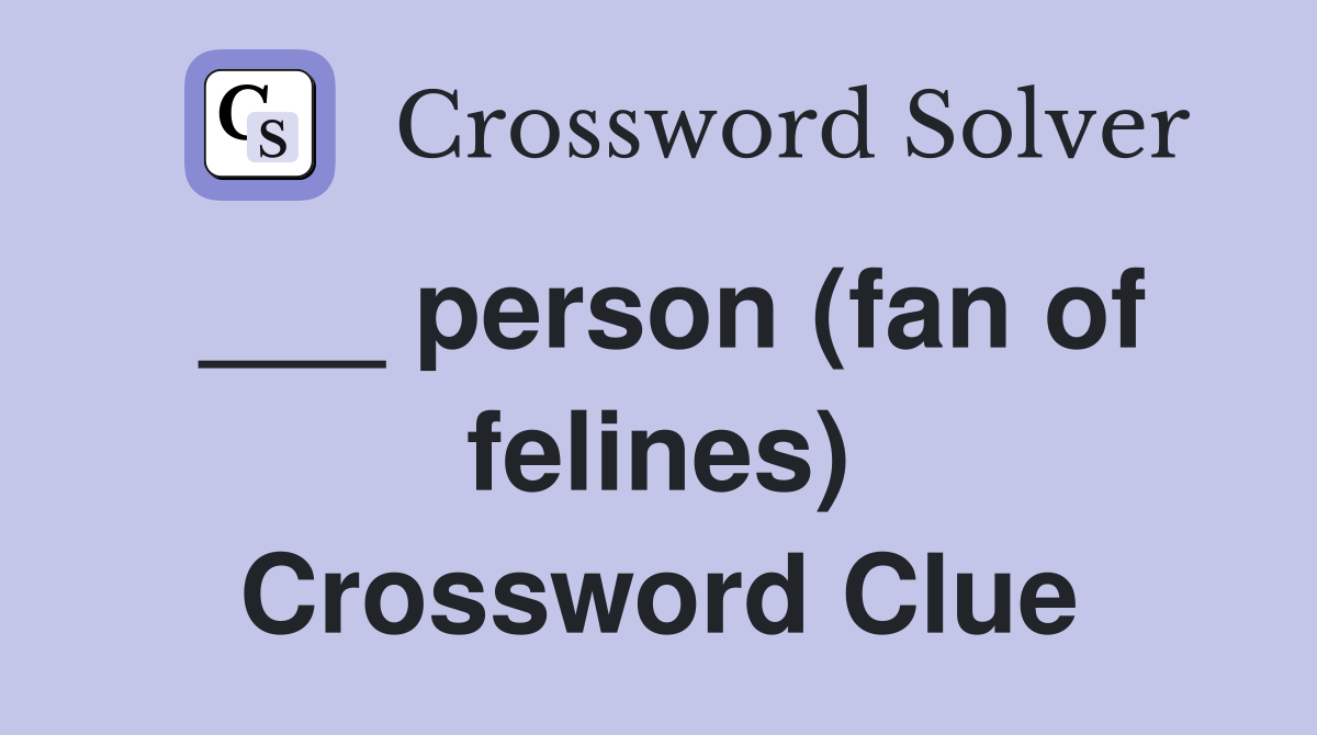 ___ person (fan of felines) Crossword Clue