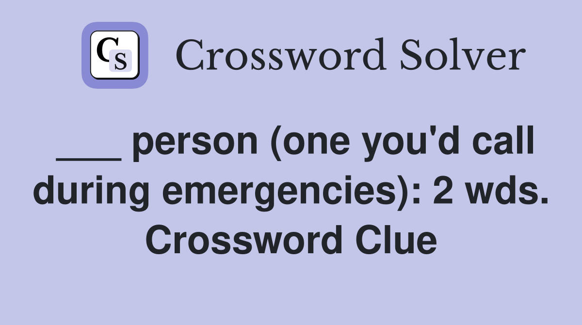 ___ person (one you'd call during emergencies): 2 wds. Crossword Clue