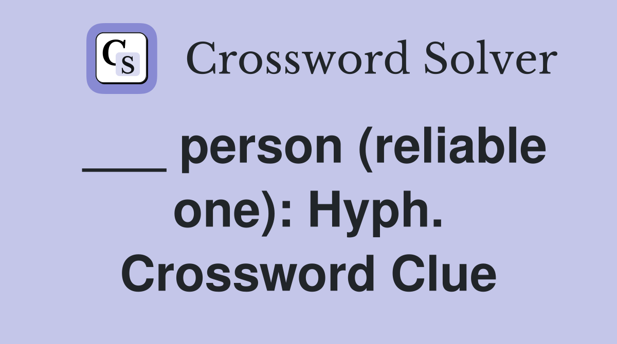 ___ person (reliable one): Hyph. Crossword Clue