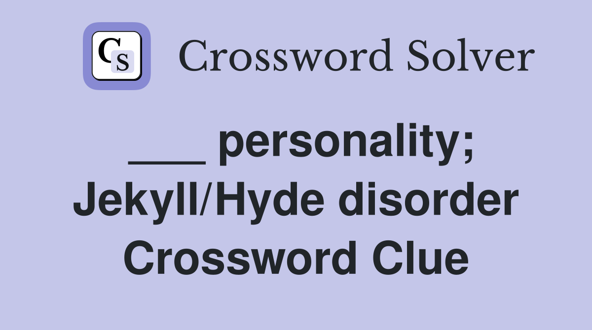 ___ personality; Jekyll/Hyde disorder Crossword Clue