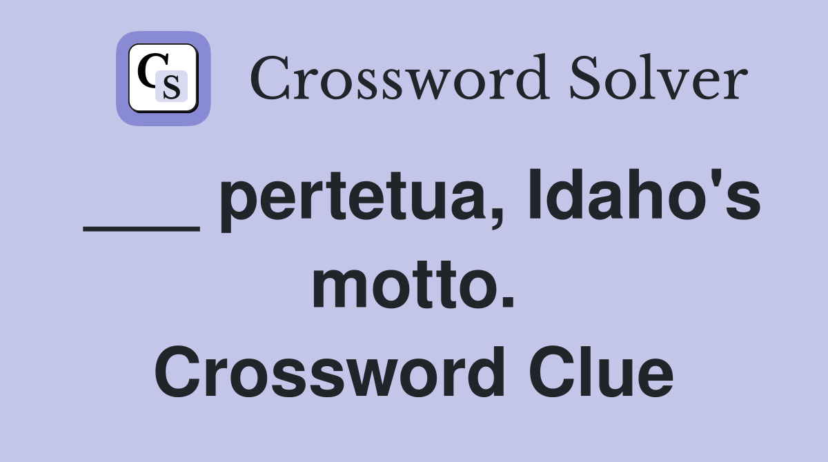 ___ pertetua, Idaho's motto. Crossword Clue