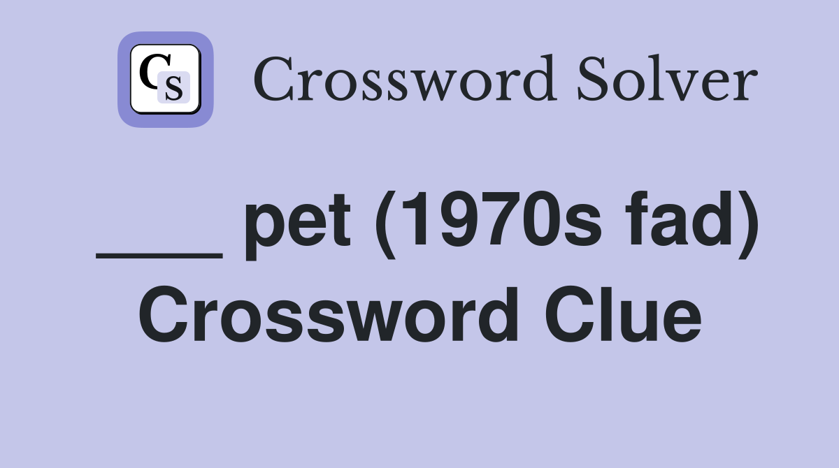 ___ pet (1970s fad) Crossword Clue