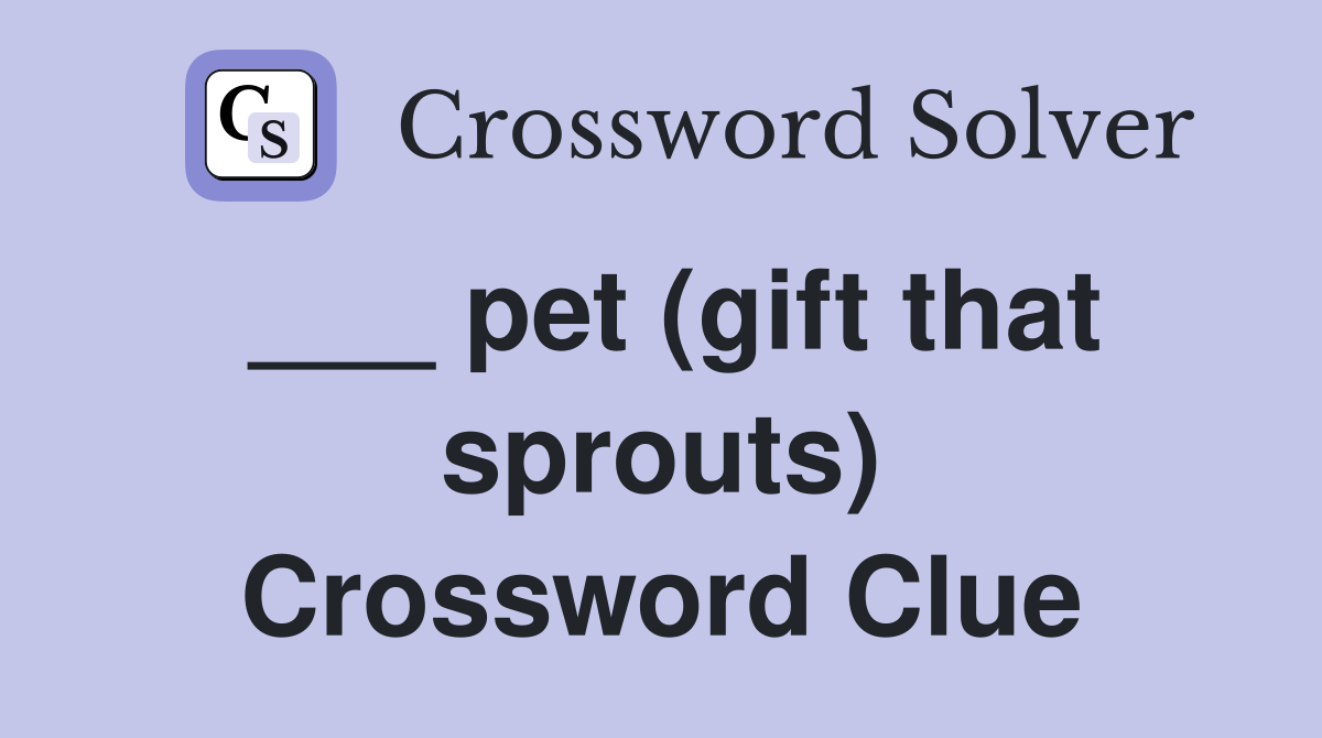 ___ pet (gift that sprouts) Crossword Clue