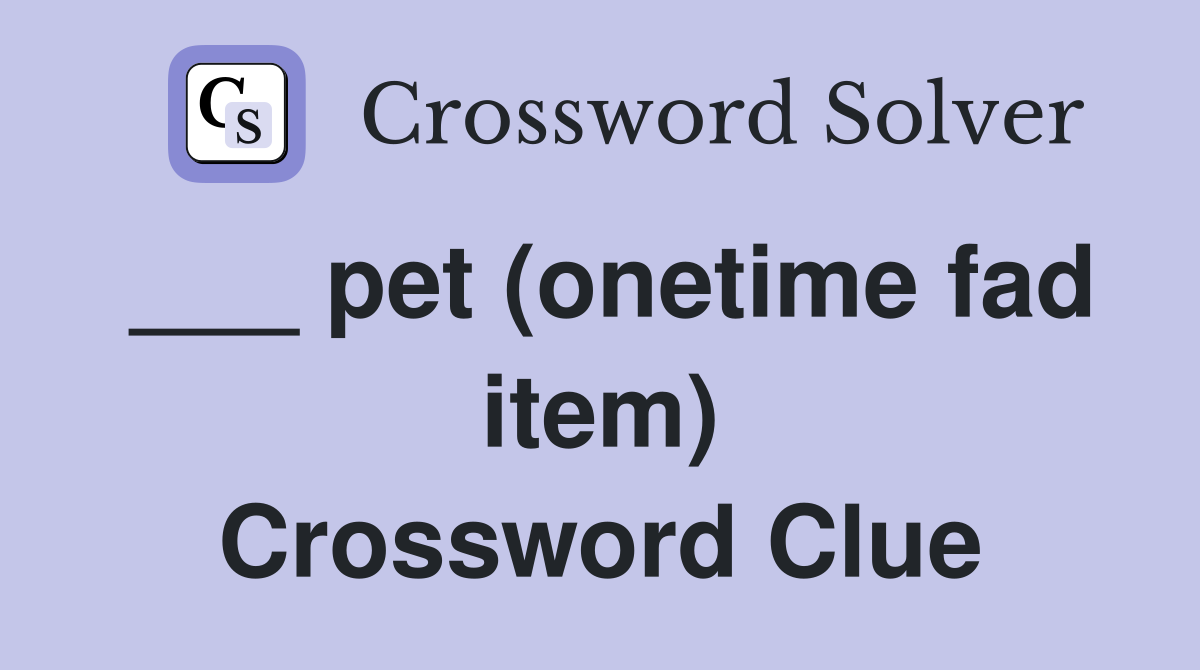 ___ pet (onetime fad item) Crossword Clue
