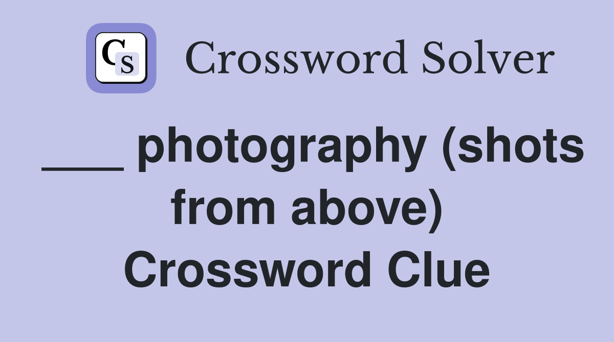 ___ photography (shots from above) Crossword Clue