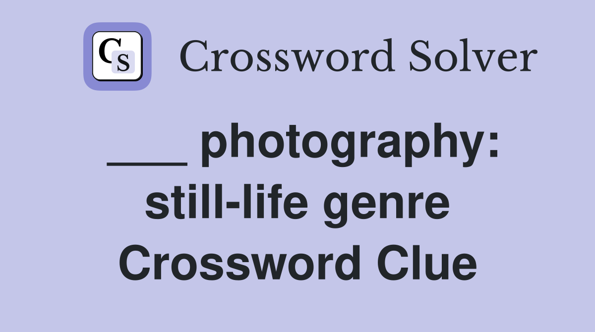 ___ photography: still-life genre Crossword Clue
