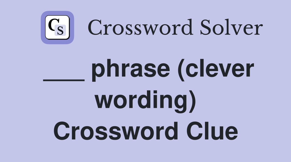 ___ phrase (clever wording) Crossword Clue