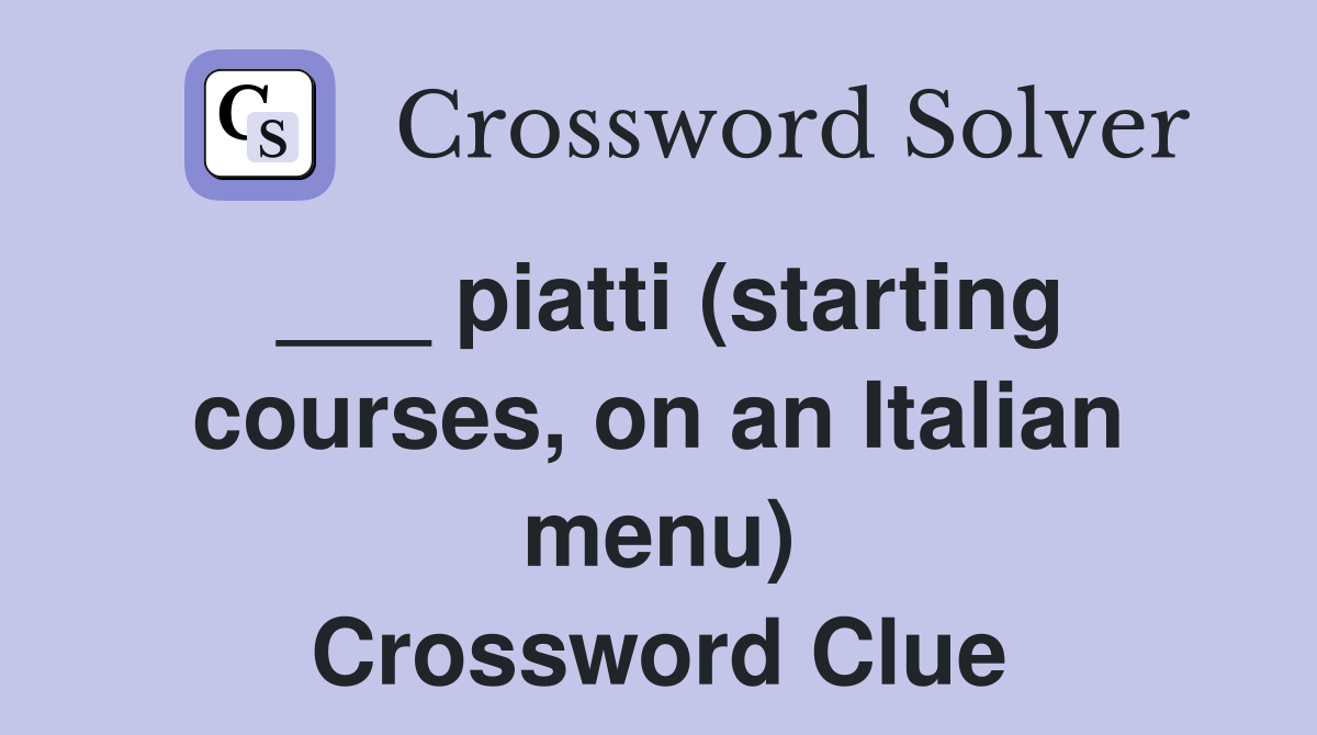 ___ piatti (starting courses, on an Italian menu) Crossword Clue