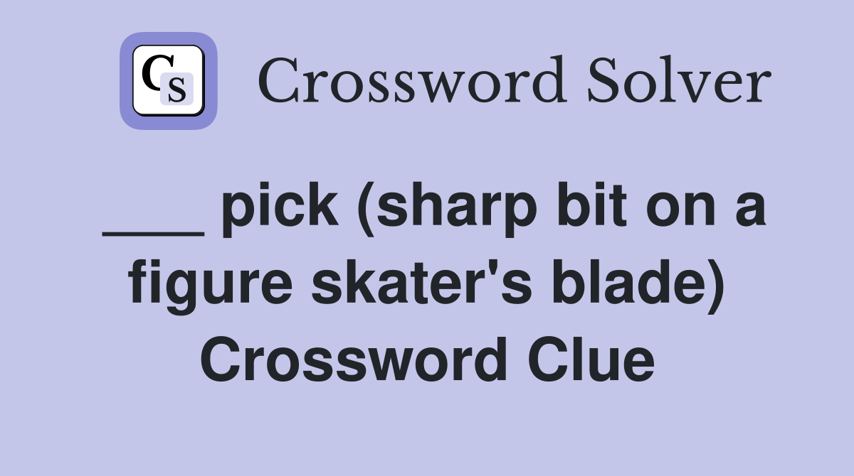___ pick (sharp bit on a figure skater's blade) Crossword Clue