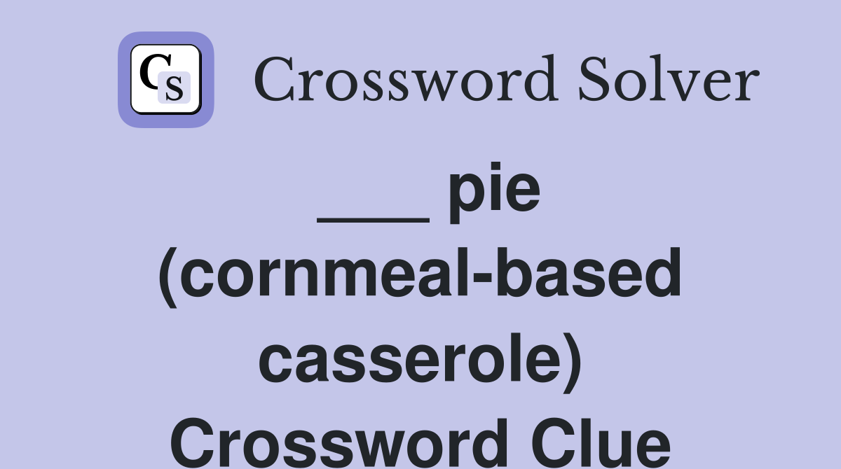 ___ pie (cornmeal-based casserole) Crossword Clue