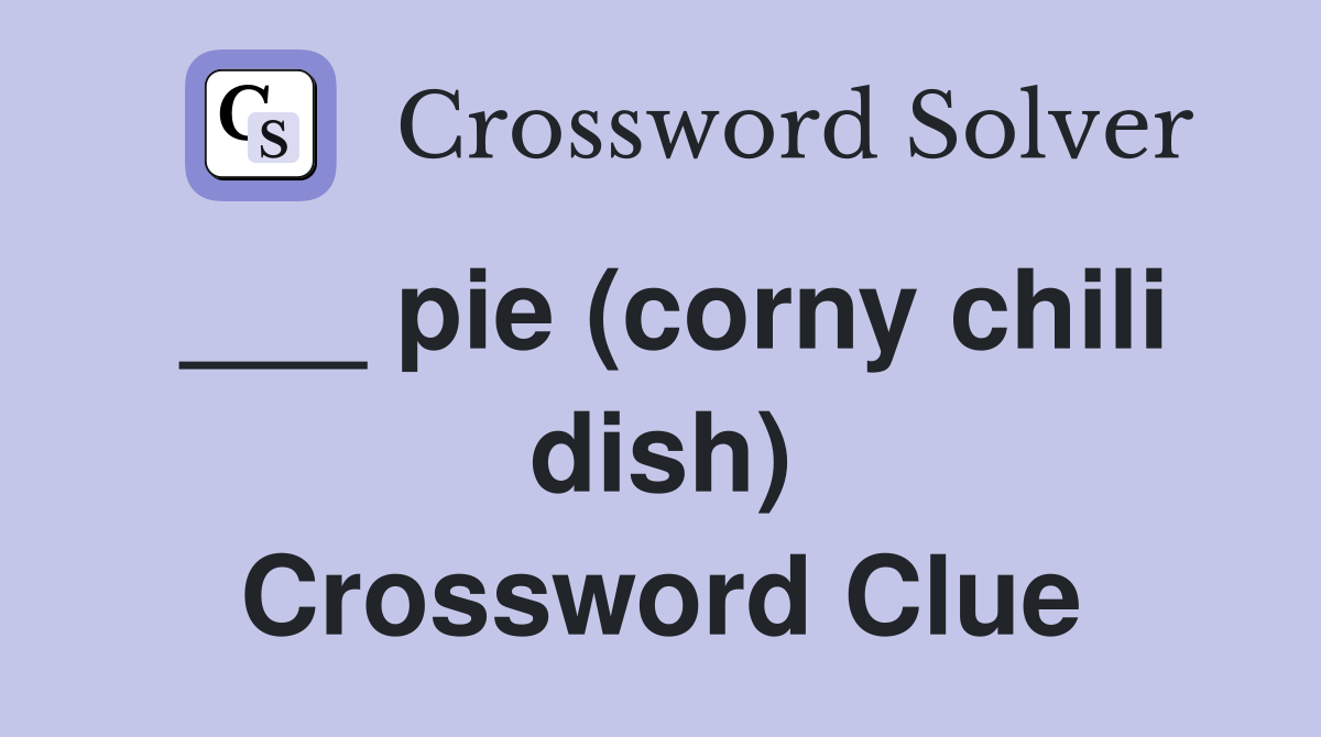 ___ pie (corny chili dish) Crossword Clue