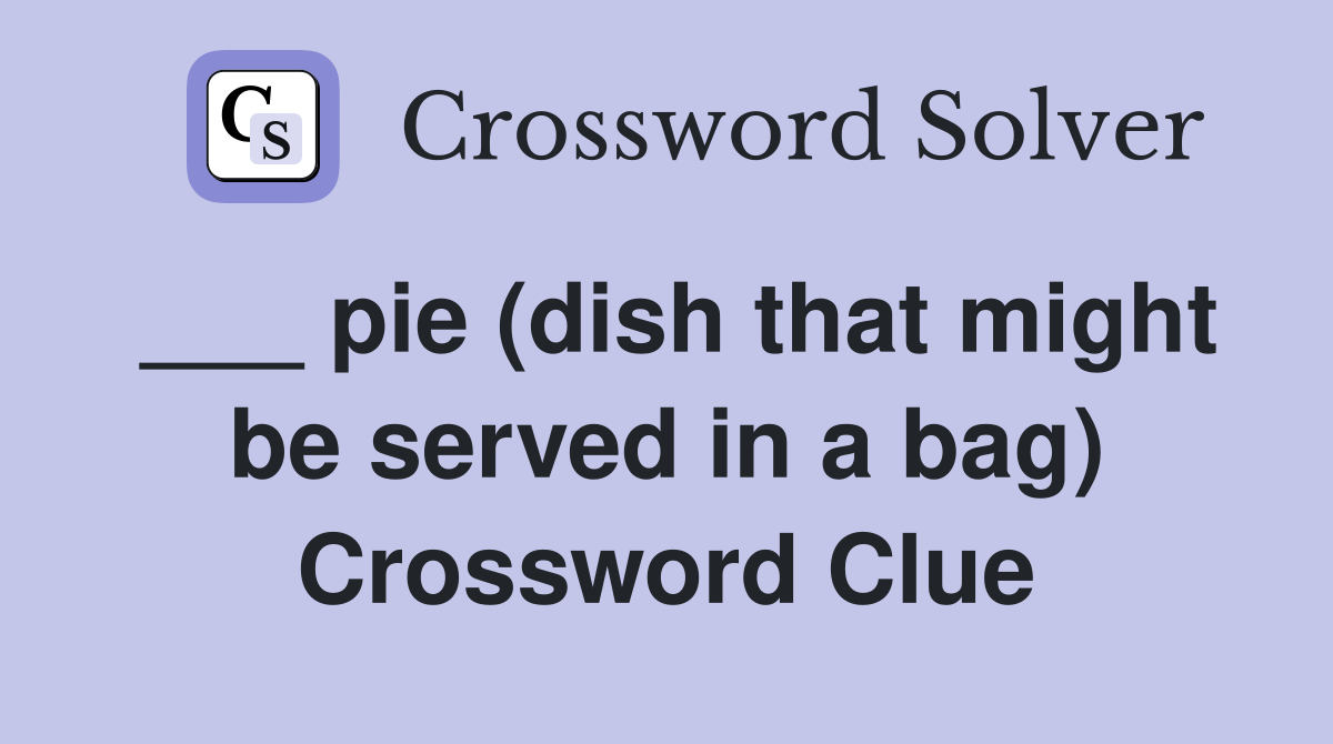 ___ pie (dish that might be served in a bag) Crossword Clue