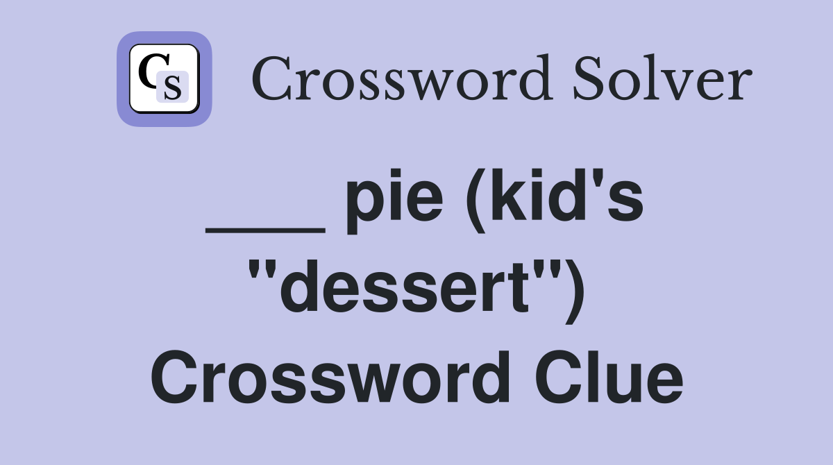 ___ pie (kid's "dessert") Crossword Clue