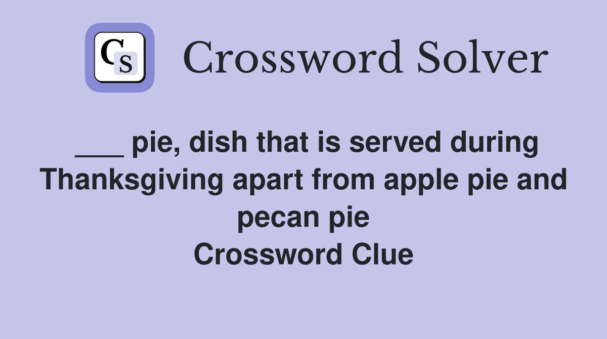 ___ pie, dish that is served during Thanksgiving apart from apple pie and pecan pie Crossword Clue