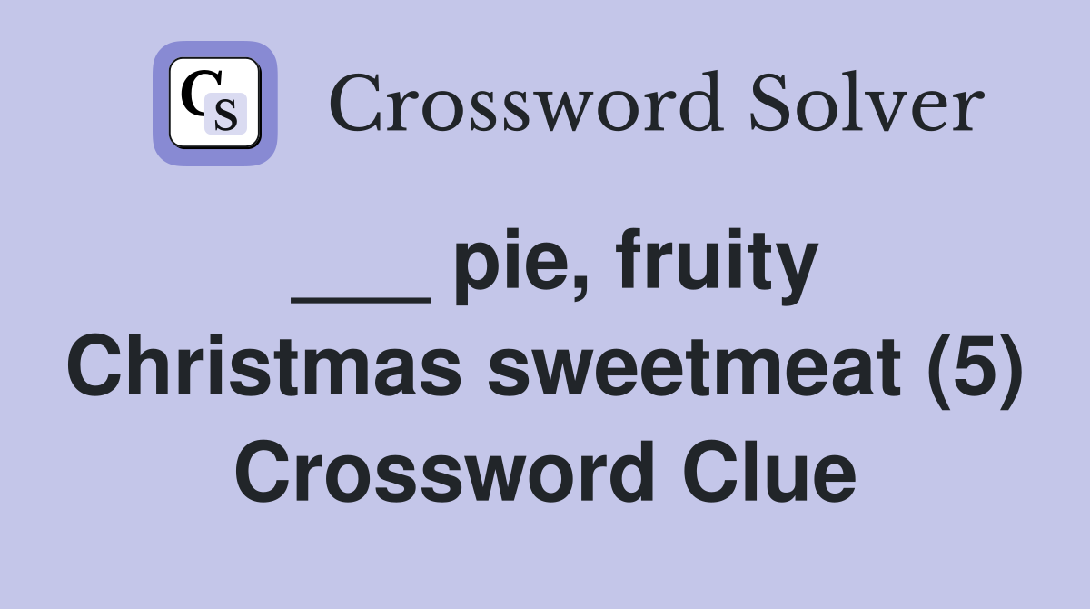 ___ pie, fruity Christmas sweetmeat (5) Crossword Clue