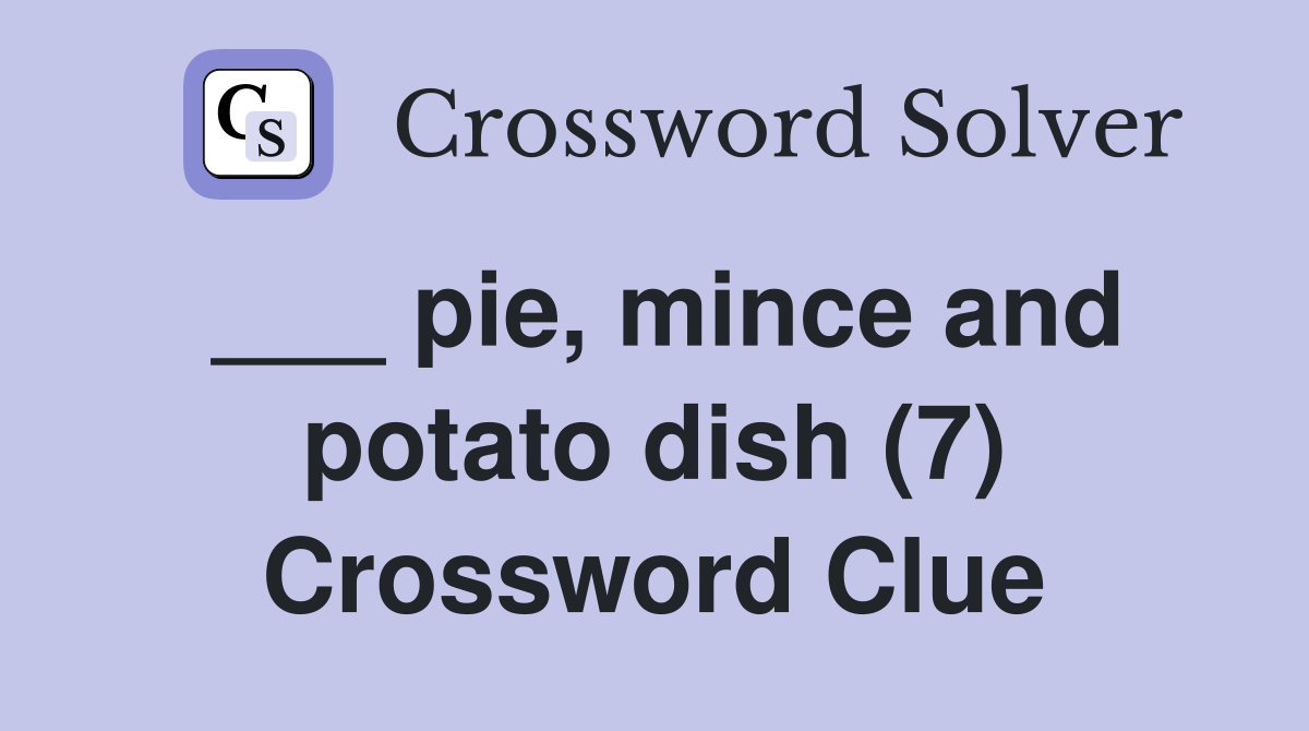 ___ pie, mince and potato dish (7) Crossword Clue