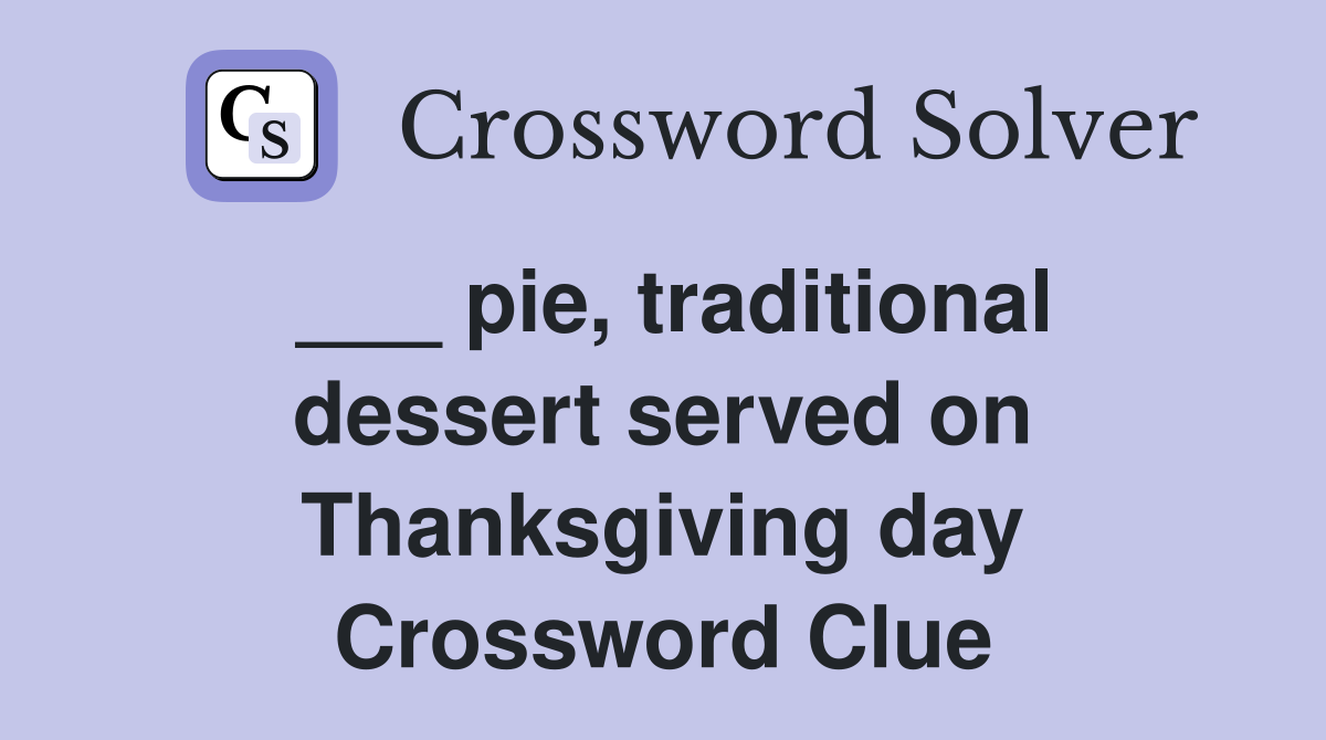 ___ pie, traditional dessert served on Thanksgiving day Crossword Clue