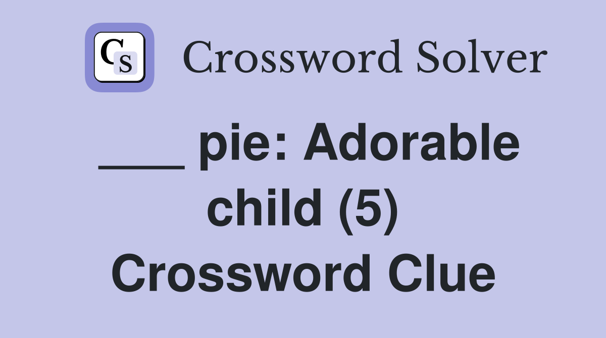___ pie: Adorable child (5) Crossword Clue