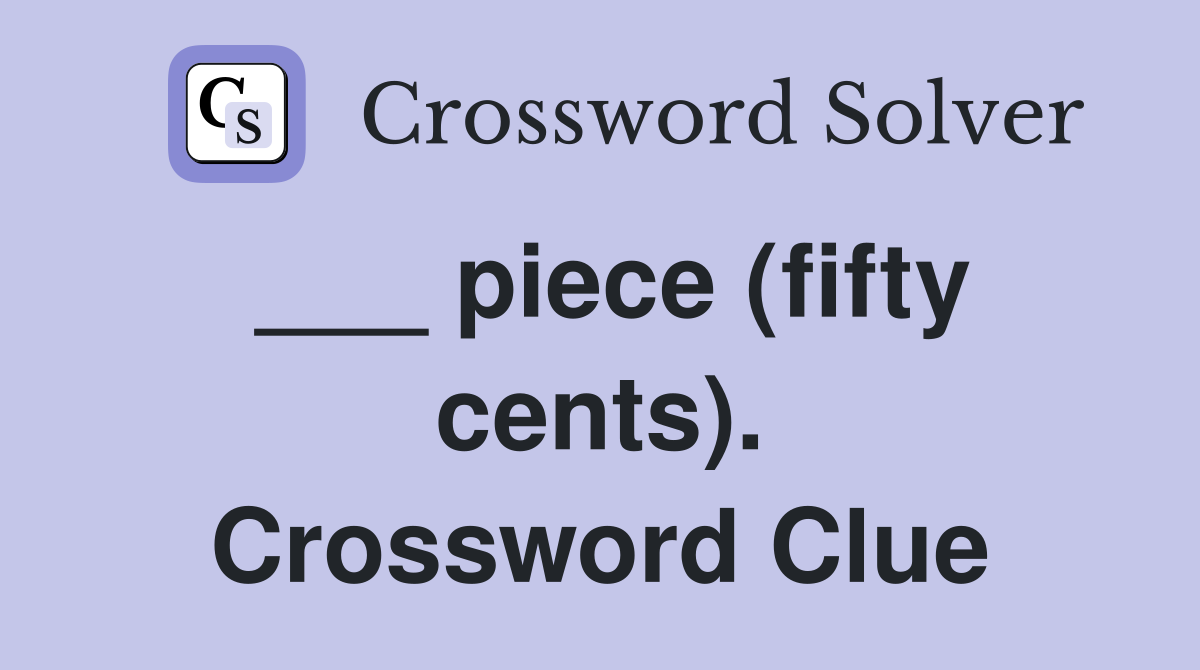 ___ piece (fifty cents). Crossword Clue