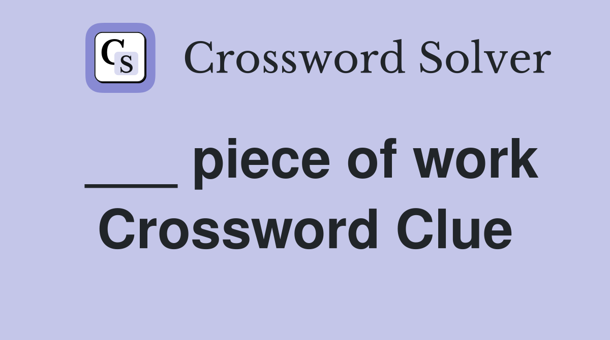 ___ piece of work Crossword Clue